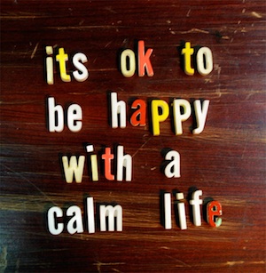 ok to be happy with a calm life